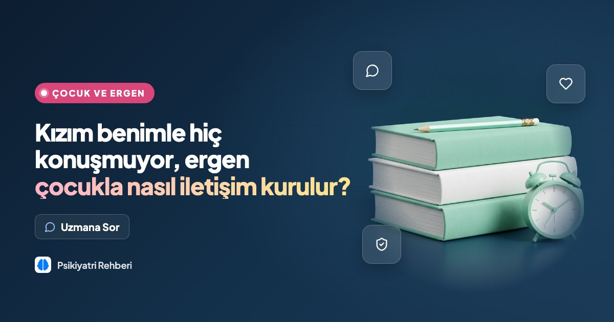 Kızım benimle hiç konuşmuyor, ergen çocukla nasıl iletişim kurulur?