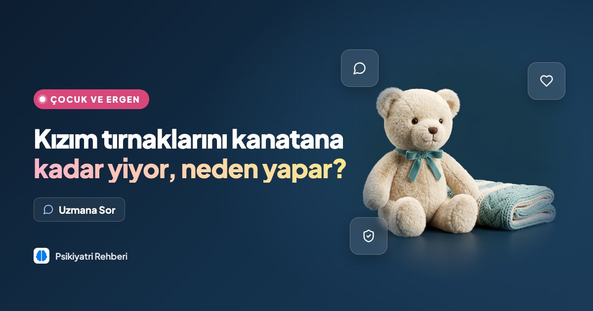 Kızım tırnaklarını kanatana kadar yiyor, neden yapar?