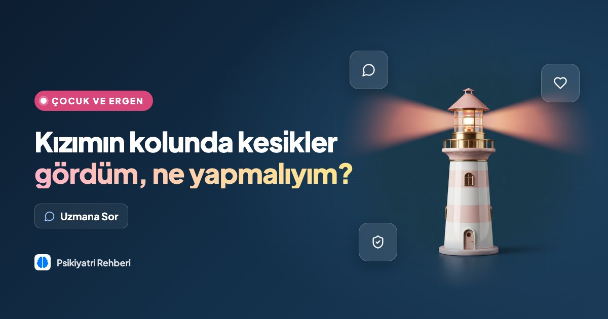 Kızımın kolunda kesikler gördüm, ne yapmalıyım?