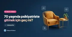 70 yaşında psikiyatriste gitmek için geç mi?