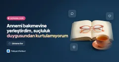 Annemi bakımevine yerleştirdim, suçluluk duygusundan kurtulamıyorum
