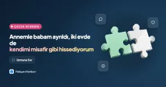 Annemle babam ayrıldı, iki evde de kendimi misafir gibi hissediyorum