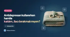 Antidepresan kullanırken hamile kaldım, ilacı bırakmalı mıyım?
