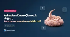 Askerden dönen oğlum çok değişti, travma sonrası stres olabilir mi?