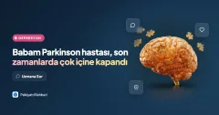 Babam Parkinson hastası, son zamanlarda çok içine kapandı