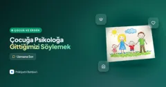 Çocuğuma psikoloğa gittiğimizi söylemeli miyim, nasıl anlatmalıyım?