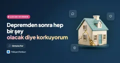 Depremden sonra hep bir şey olacak diye korkuyorum