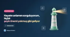 Hayatın anlamını sorguluyorum, hiçbir şeyin önemi yokmuş gibi geliyor