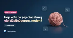 Hep kötü bir şey olacakmış gibi düşünüyorum, neden?