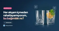 Her akşam içmeden rahatlayamıyorum, bu bağımlılık mı?