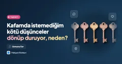 Kafamda istemediğim kötü düşünceler dönüp duruyor, neden?