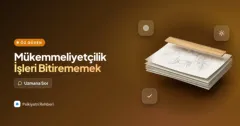 Mükemmeliyetçiliğim yüzünden hiçbir işi bitiremiyorum?