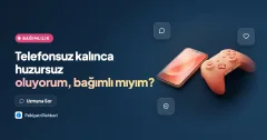 Telefonsuz kalınca huzursuz oluyorum, bağımlı mıyım?