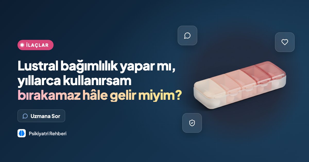 Lustral bağımlılık yapar mı, yıllarca kullanırsam bırakamaz hâle gelir miyim?