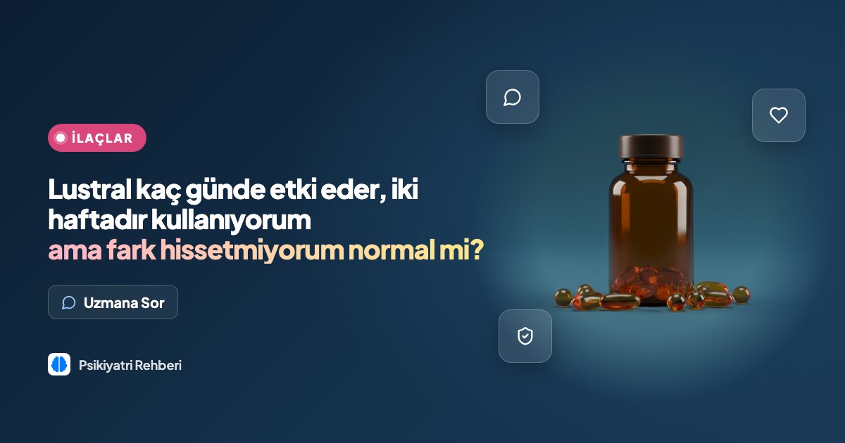 Lustral kaç günde etki eder, iki haftadır kullanıyorum ama fark hissetmiyorum normal mi?