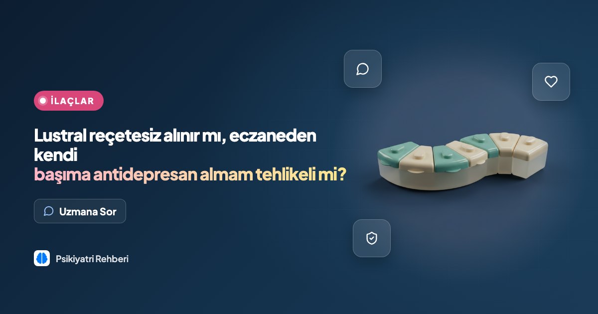Lustral reçetesiz alınır mı, eczaneden kendi başıma antidepresan almam tehlikeli mi?