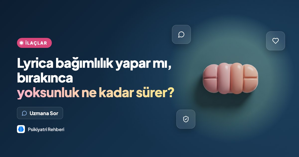 Lyrica bağımlılık yapar mı, bırakınca yoksunluk ne kadar sürer?