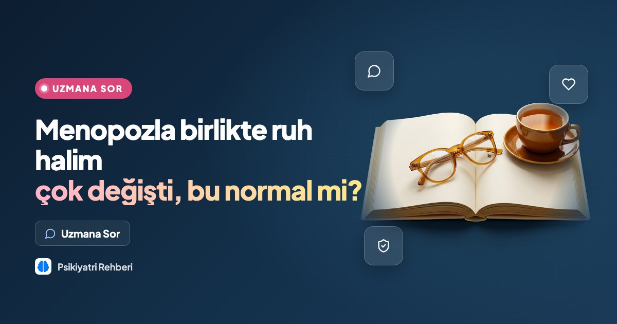 Menopozla birlikte ruh halim çok değişti, bu normal mi?