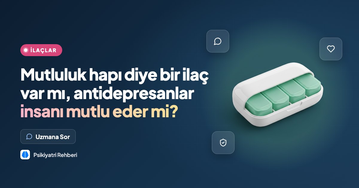 Mutluluk hapı diye bir ilaç var mı, antidepresanlar insanı mutlu eder mi?
