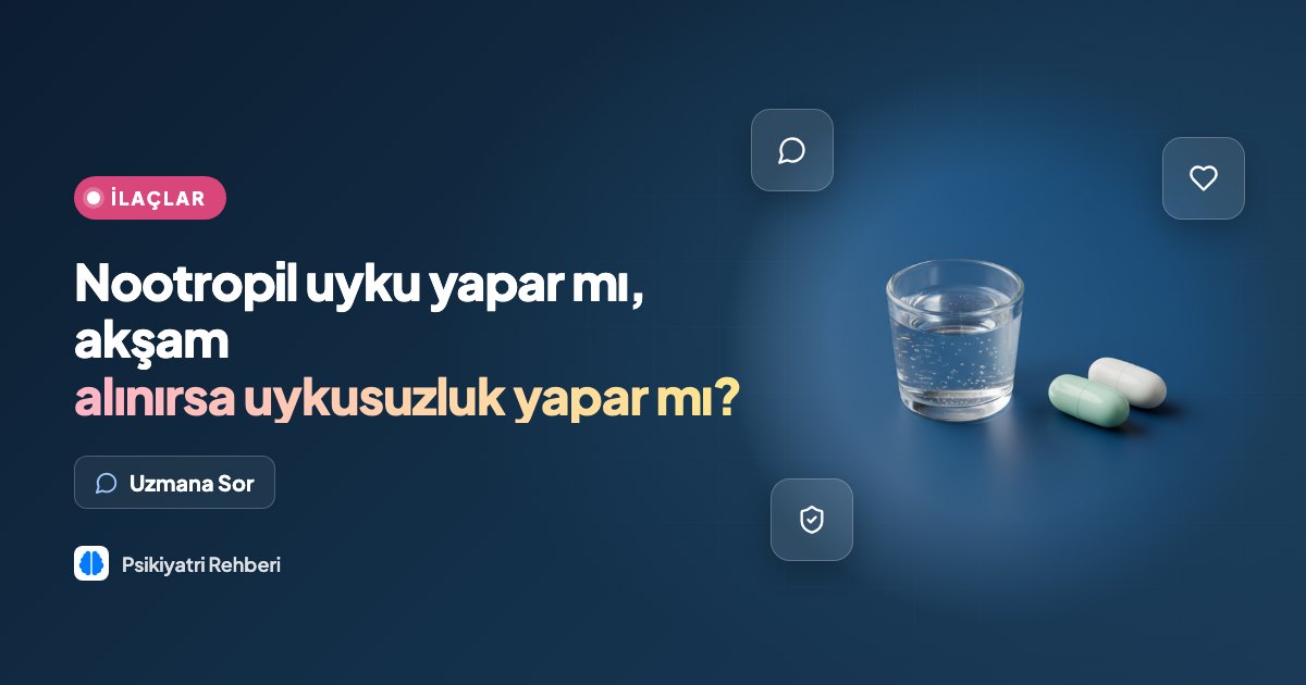 Nootropil uyku yapar mı, akşam alınırsa uykusuzluk yapar mı?