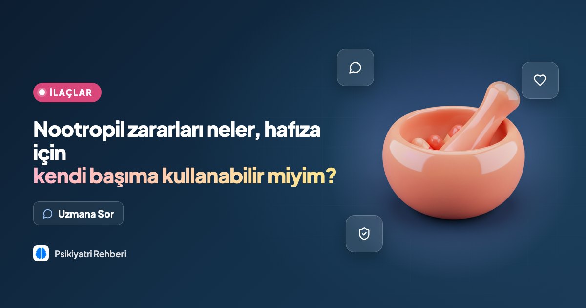 Nootropil zararları neler, hafıza için kendi başıma kullanabilir miyim?