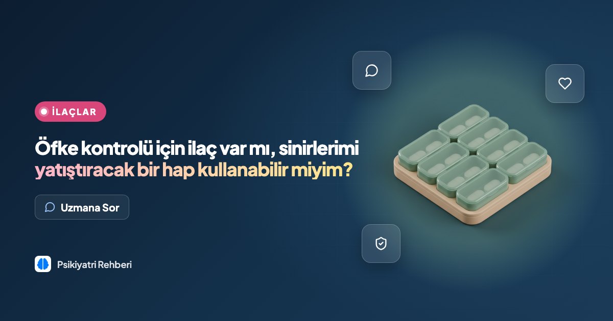 Öfke kontrolü için ilaç var mı, sinirlerimi yatıştıracak bir hap kullanabilir miyim?