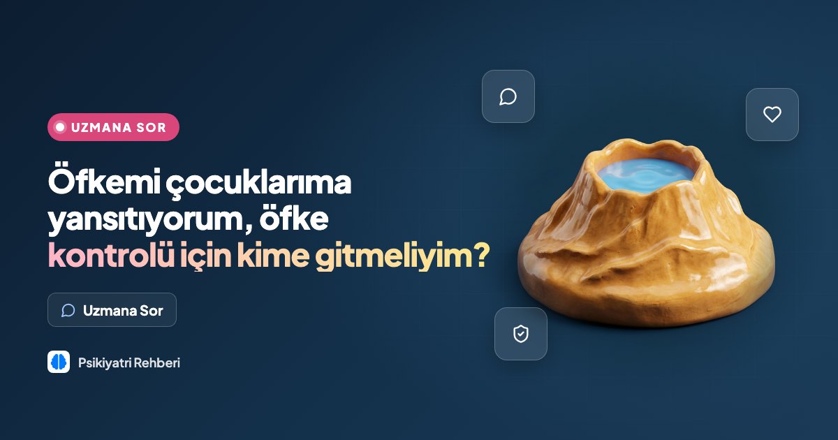 Öfkemi çocuklarıma yansıtıyorum, öfke kontrolü için kime gitmeliyim?