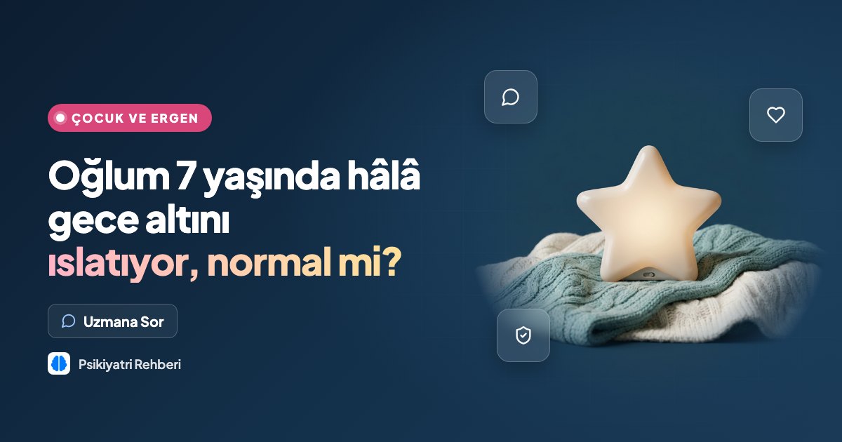 Oğlum 7 yaşında hâlâ gece altını ıslatıyor, normal mi?