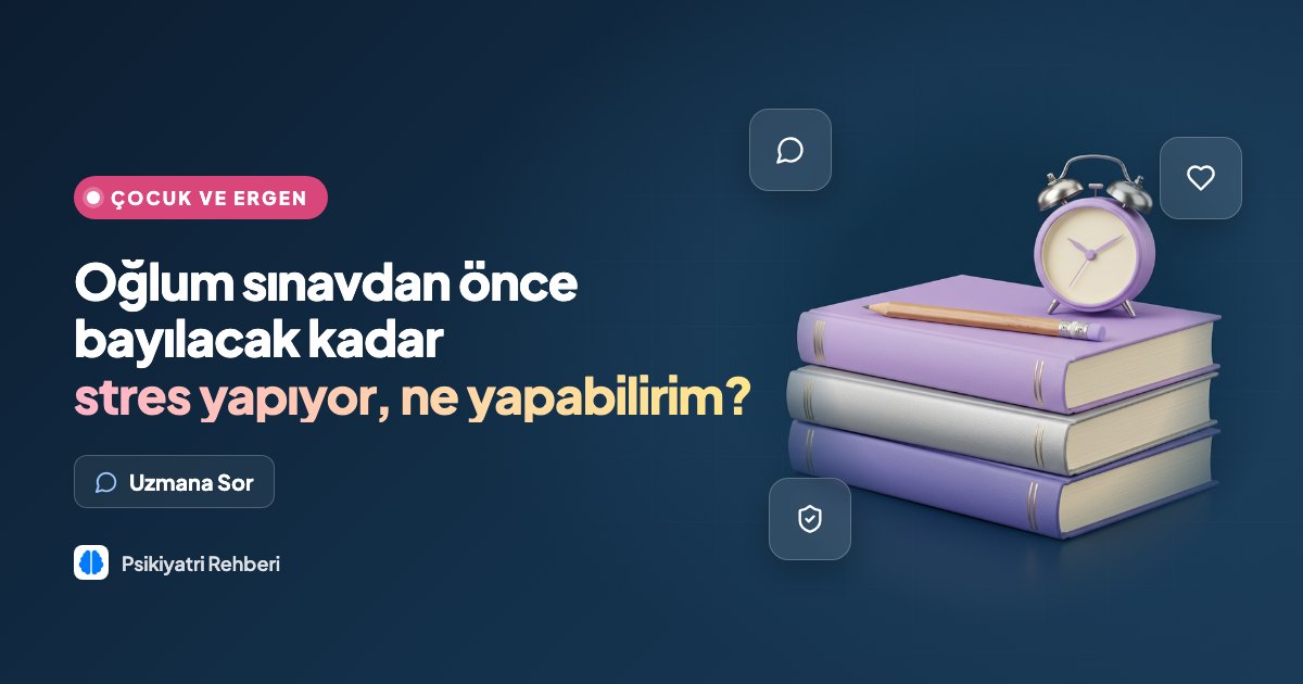 Oğlum sınavdan önce bayılacak kadar stres yapıyor, ne yapabilirim?