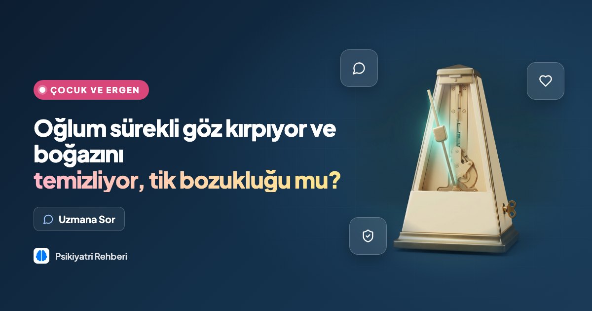 Oğlum sürekli göz kırpıyor ve boğazını temizliyor, tik bozukluğu mu?