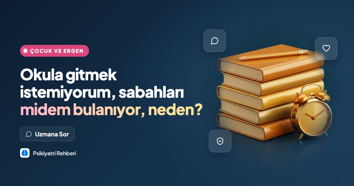 Okula gitmek istemiyorum, sabahları midem bulanıyor, neden?