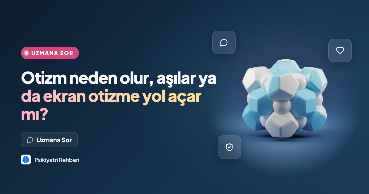 Otizm neden olur, aşılar ya da ekran otizme yol açar mı?