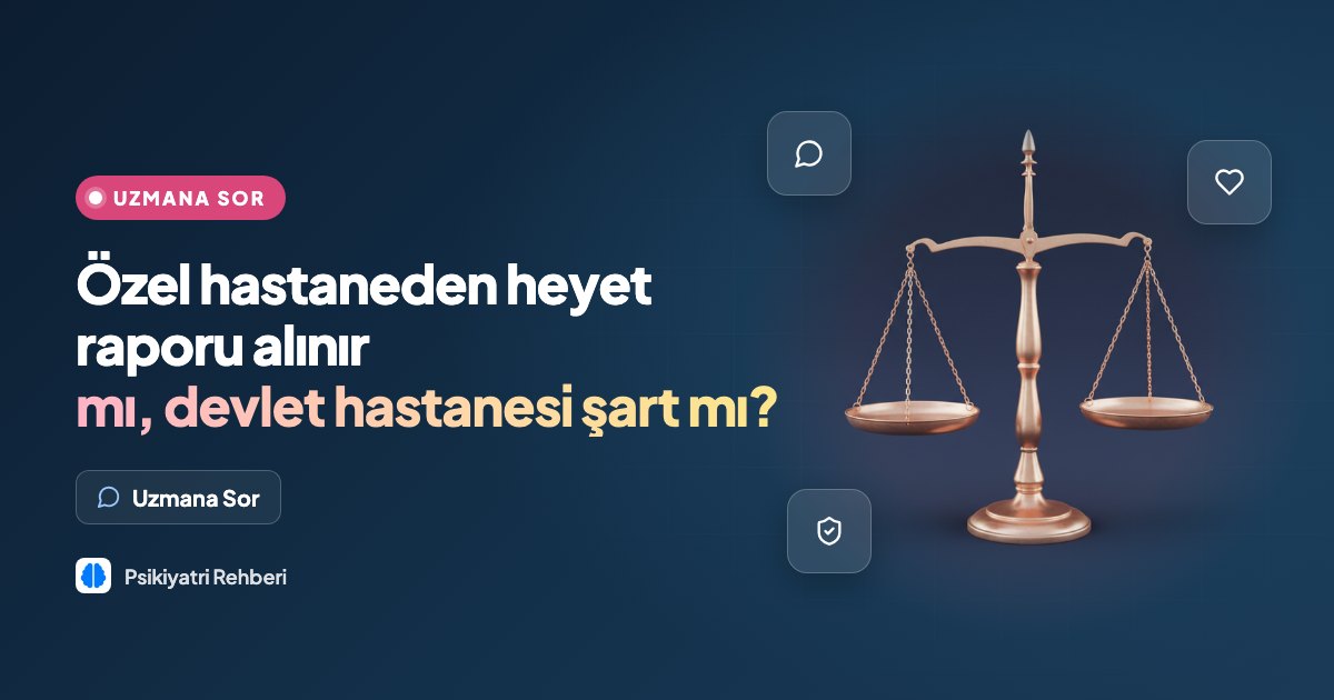 Özel hastaneden heyet raporu alınır mı, devlet hastanesi şart mı?