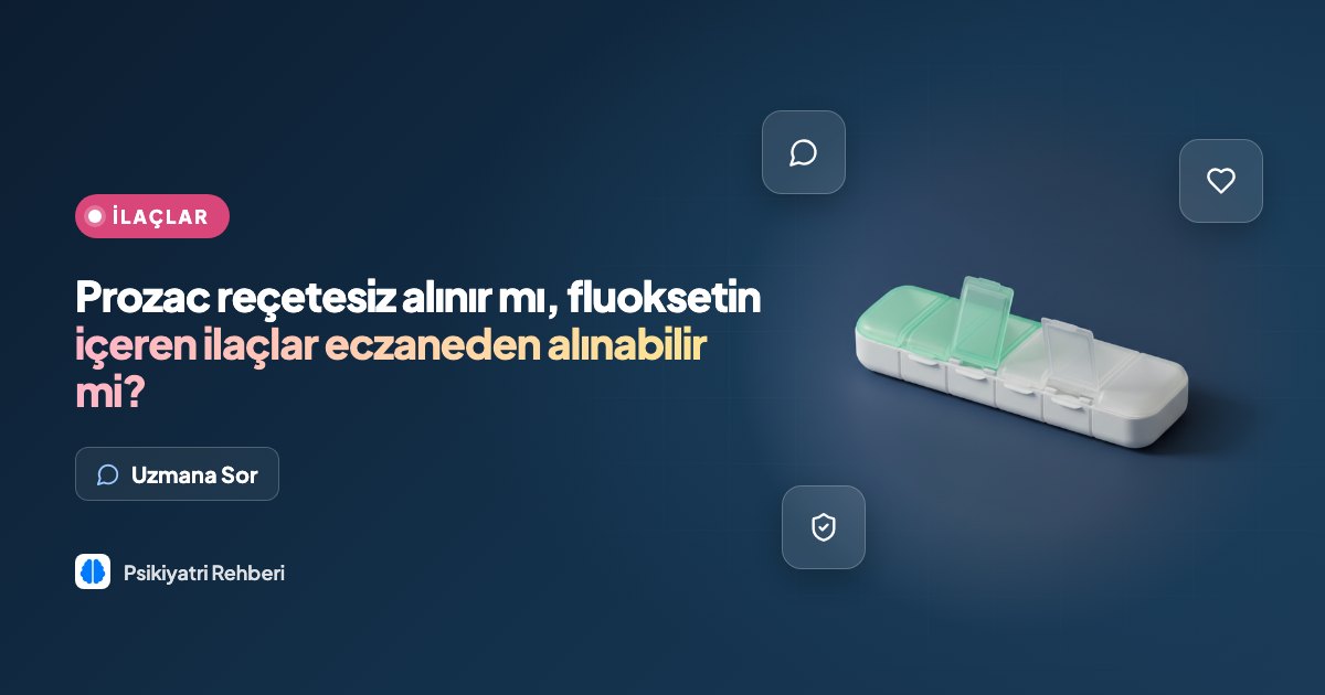 Prozac reçetesiz alınır mı, fluoksetin içeren ilaçlar eczaneden alınabilir mi?
