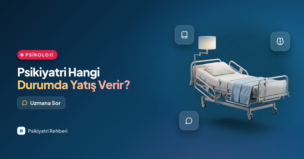 Psikiyatri hangi durumlarda yatış verir, yatış ne kadar sürer?