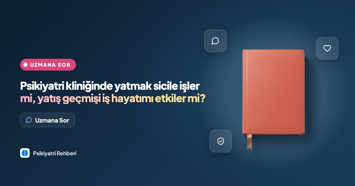 Psikiyatri kliniğinde yatmak sicile işler mi, yatış geçmişi iş hayatımı etkiler mi?