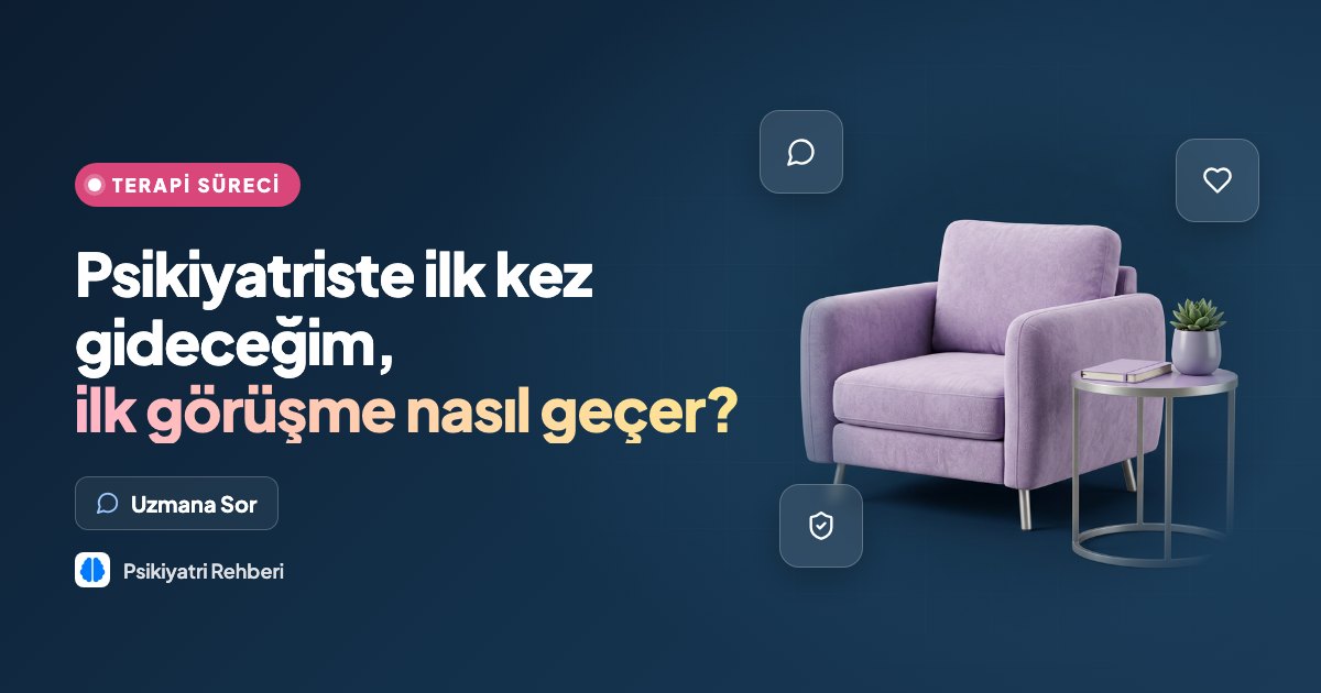 Psikiyatriste ilk kez gideceğim, ilk görüşme nasıl geçer?