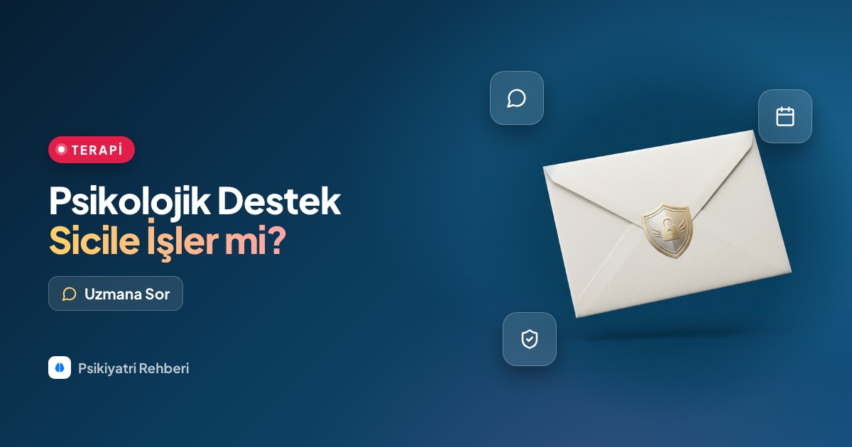 Psikolojik destek almak sicilime işler mi, işim etkilenir mi?
