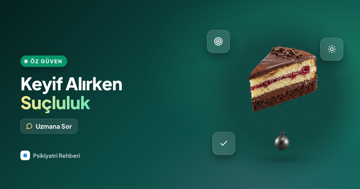 Sevdiğim bir şeyi yaparken bile suçluluk hissediyorum, neden?