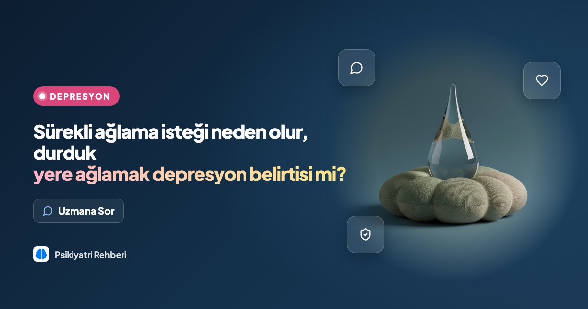 Sürekli ağlama isteği neden olur, durduk yere ağlamak depresyon belirtisi mi?