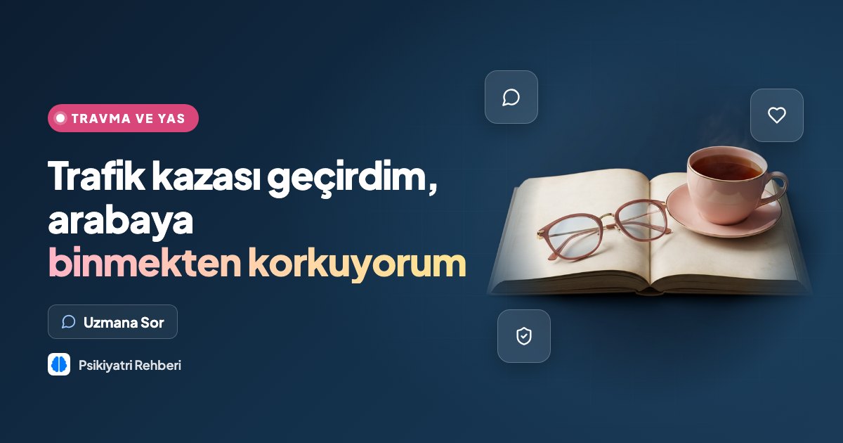 Trafik kazası geçirdim, arabaya binmekten korkuyorum