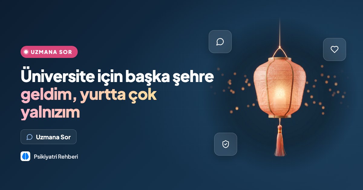 Üniversite için başka şehre geldim, yurtta çok yalnızım