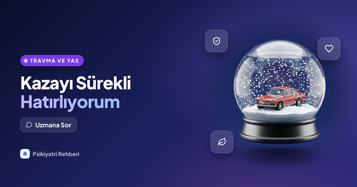 Yaşadığım kazayı sürekli hatırlıyorum, kâbus görüyorum, bu geçer mi?