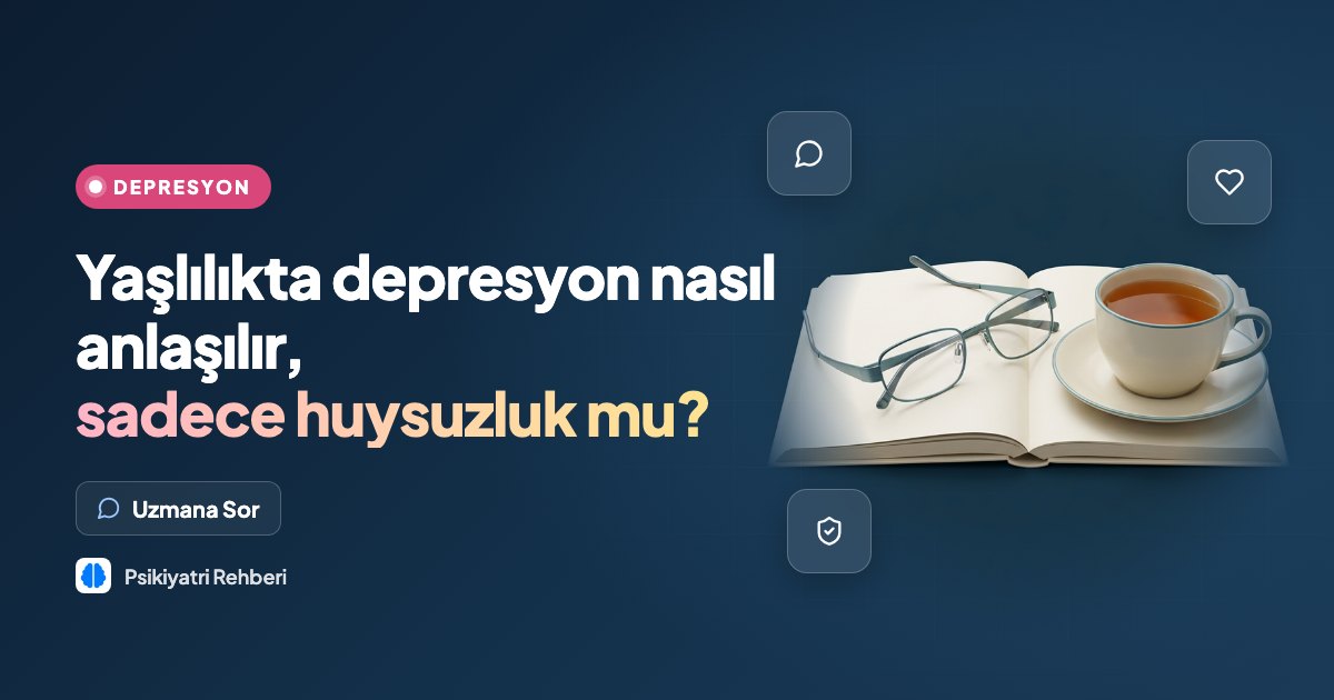 Yaşlılıkta depresyon nasıl anlaşılır, sadece huysuzluk mu?