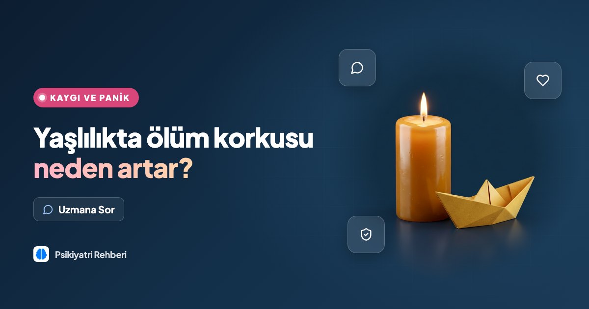 Yaşlılıkta ölüm korkusu neden artar?