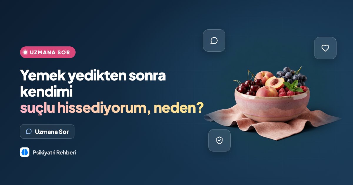 Yemek yedikten sonra kendimi suçlu hissediyorum, neden?