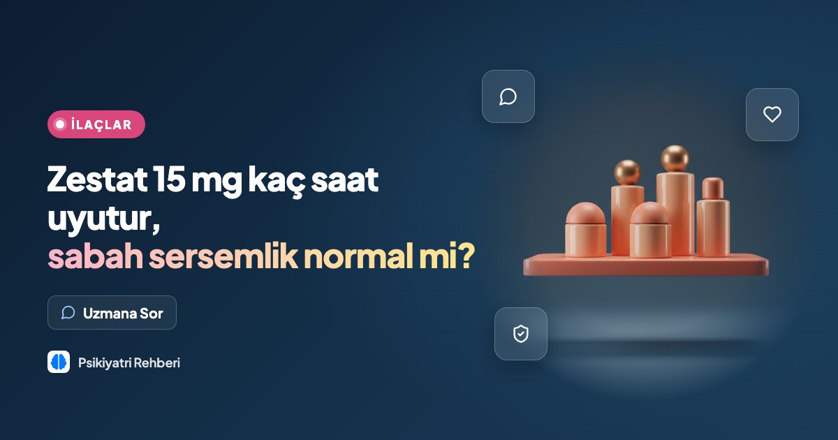 Zestat 15 mg kaç saat uyutur, sabah sersemlik normal mi?